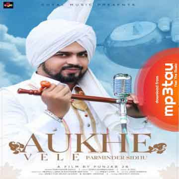 Aukhe-Vele Parminder Sidhu mp3 song lyrics